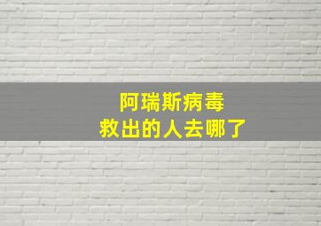 阿瑞斯病毒 救出的人去哪了